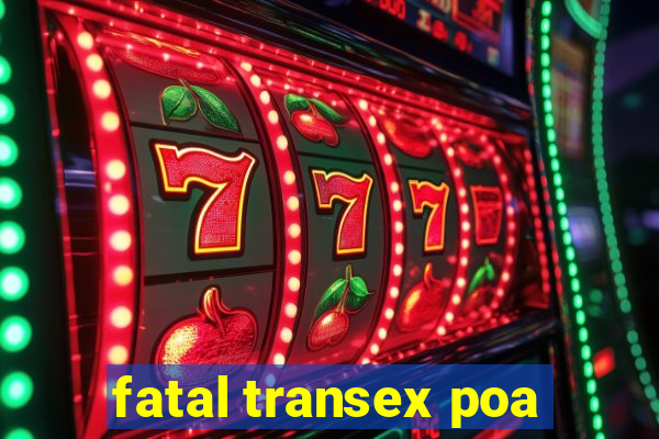 fatal transex poa